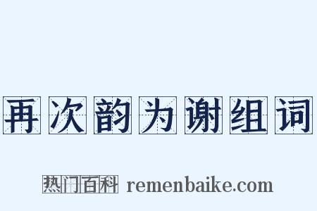 再次韵为谢组词是什么意思的图片